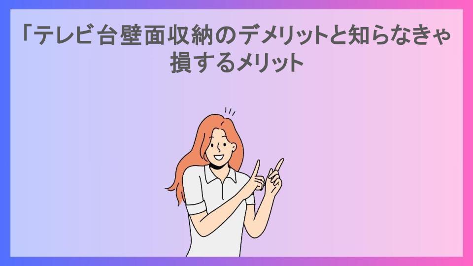 「テレビ台壁面収納のデメリットと知らなきゃ損するメリット